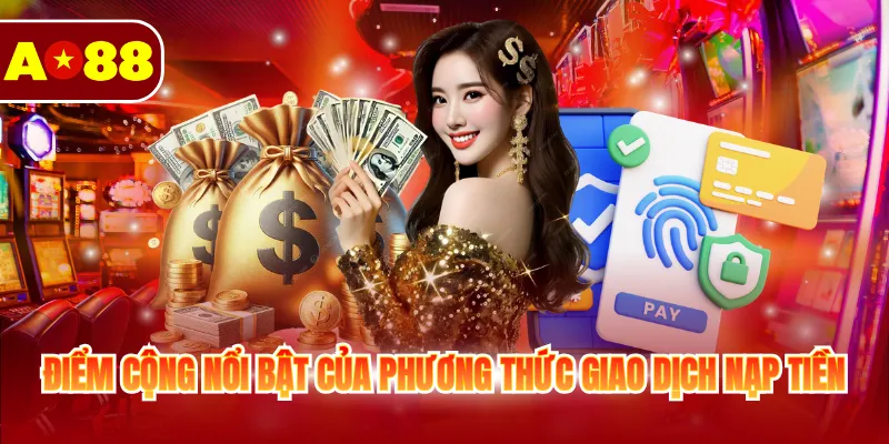 Điểm cộng nổi bật của phương thức giao dịch nạp tiền