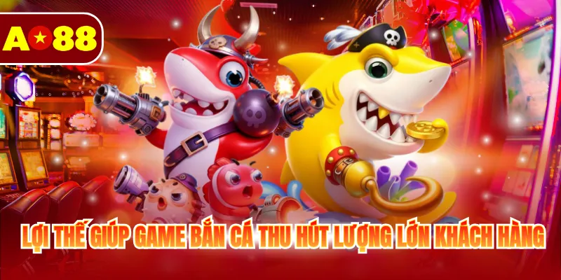 Lợi thế giúp game bắn cá thu hút lượng lớn khách hàng