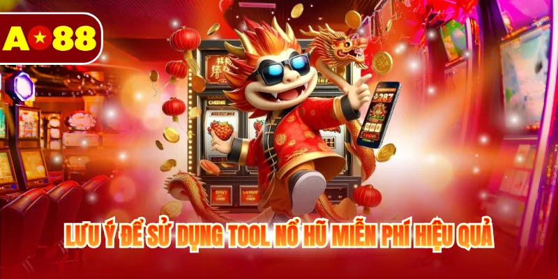 Lưu ý để sử dụng tool nổ hũ miễn phí hiệu quả