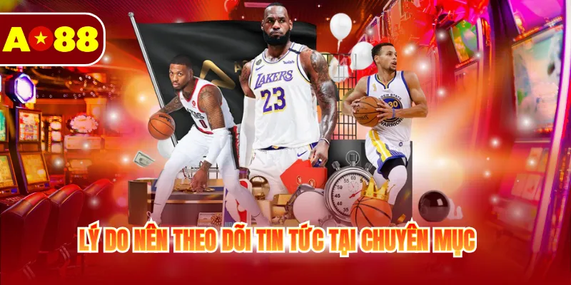 Lý do nên theo dõi tin tức tại chuyên mục
