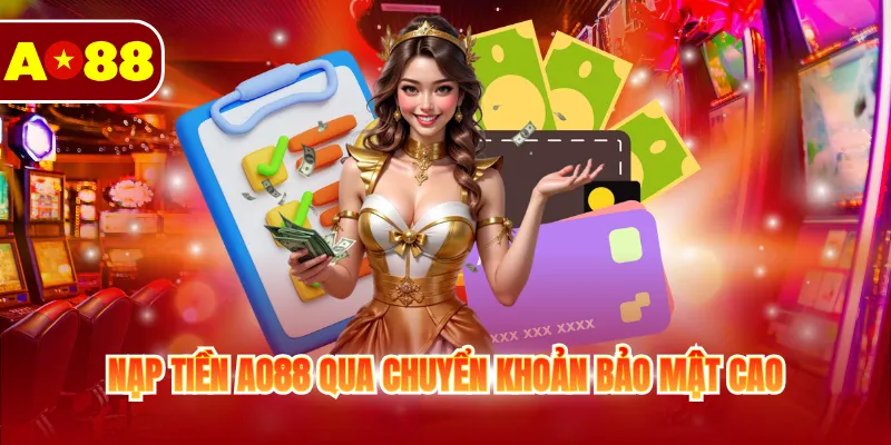 Nạp tiền AO88 qua chuyển khoản bảo mật cao