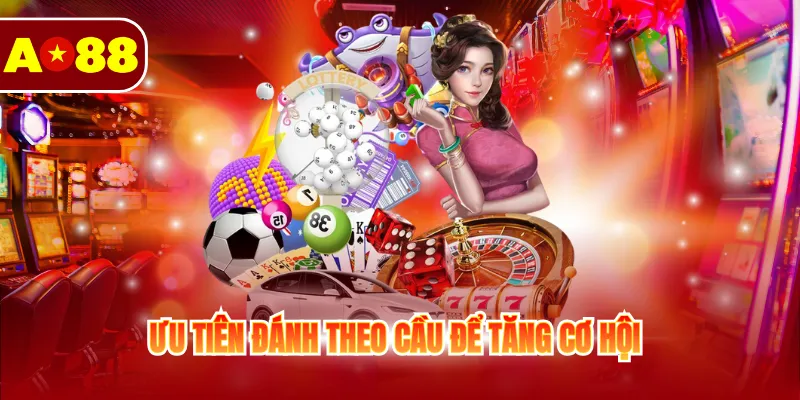 Ưu tiên đánh theo cầu để tăng cơ hội